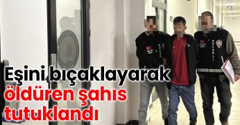 Eşini bıçaklayarak öldüren şahıs tutuklandı