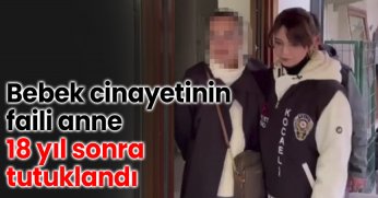Bebek cinayetinin faili anne 18 yıl sonra tutuklandı