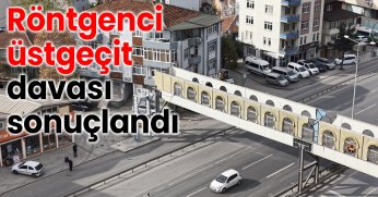 Röntgenci üstgeçit davası sonuçlandı