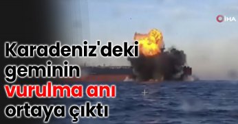 Karadeniz'deki geminin vurulma anı ortaya çıktı