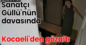 Sanatçı Güllü'nün davasında Kocaeli'den gözaltı 