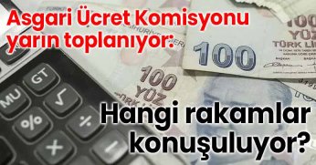 Asgari Ücret Komisyonu yarın toplanıyor: Hangi rakamlar konuşuluyor?