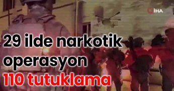 29 ilde narkotik operasyon: 110 tutuklama