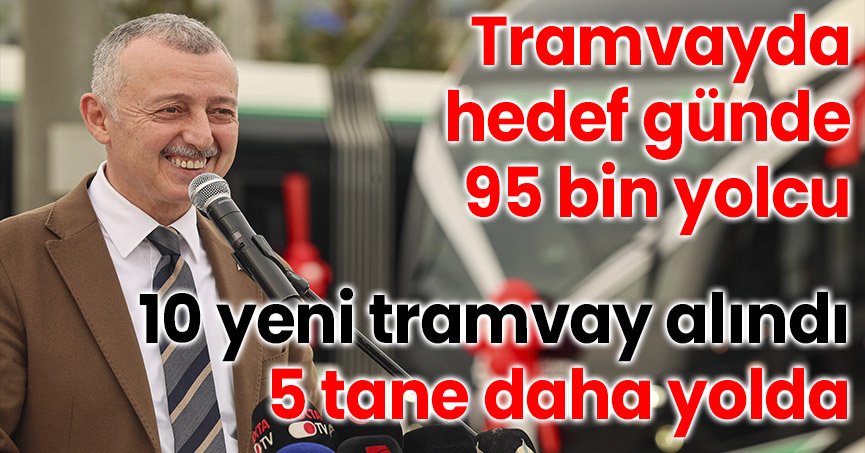 10 yeni tramvay alındı, 5 tane daha yolda