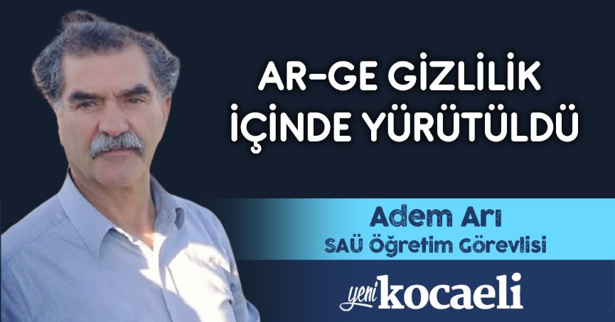 AR-GE GİZLİLİK İÇİNDE YÜRÜTÜLDÜ