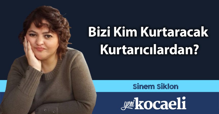 Bizi Kim Kurtaracak Kurtarıcılardan?