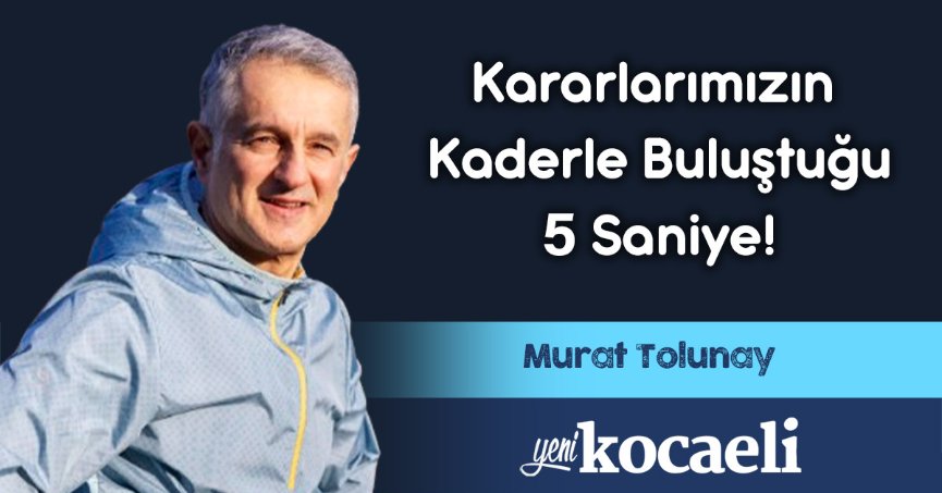 Kararlarımızın Kaderle Buluştuğu 5 Saniye!