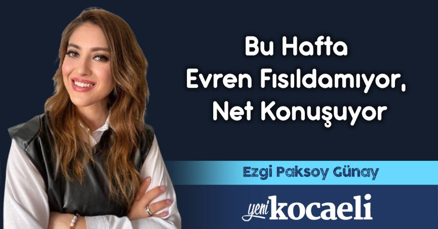 Bu Hafta Evren Fısıldamıyor, Net Konuşuyor