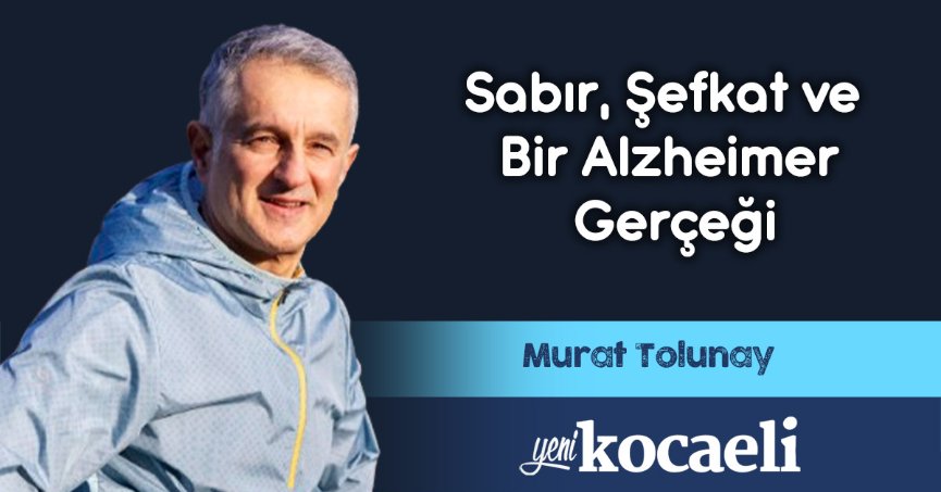 Sabır, Şefkat ve Bir Alzheimer Gerçeği
