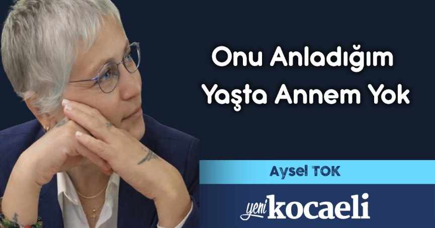 Onu Anladığım Yaşta Annem Yok