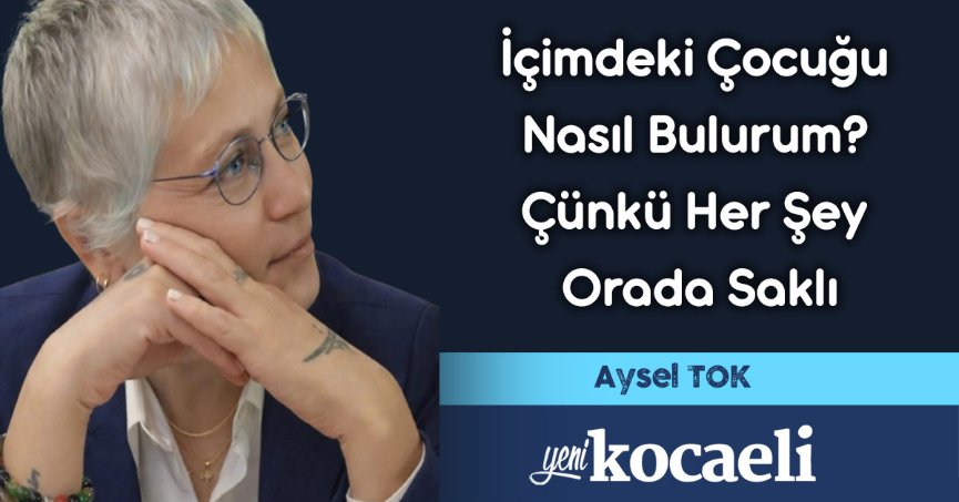 İçimdeki Çocuğu Nasıl Bulurum? Çünkü Her Şey Orada Saklı