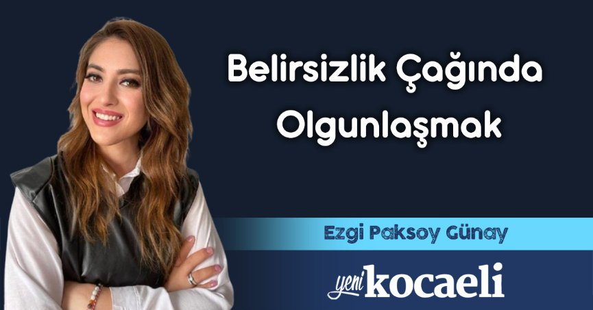 Belirsizlik Çağında Olgunlaşmak