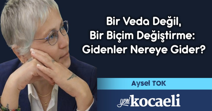 Bir Veda Değil, Bir Biçim Değiştirme: Gidenler Nereye Gider?