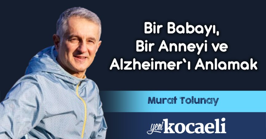 Bir Babayı, Bir Anneyi ve Alzheimer’ı Anlamak