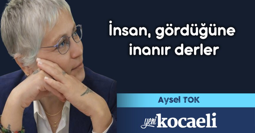 İnsan, gördüğüne inanır derler
