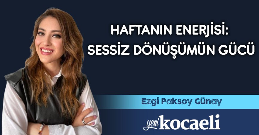 HAFTANIN ENERJİSİ: SESSİZ DÖNÜŞÜMÜN GÜCÜ