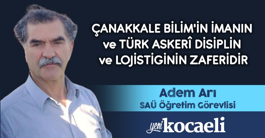 ÇANAKKALE BİLİM'İN İMANIN ve TÜRK ASKERÎ DİSİPLİN ve LOJİSTİGİNİN ZAFERİDİR.