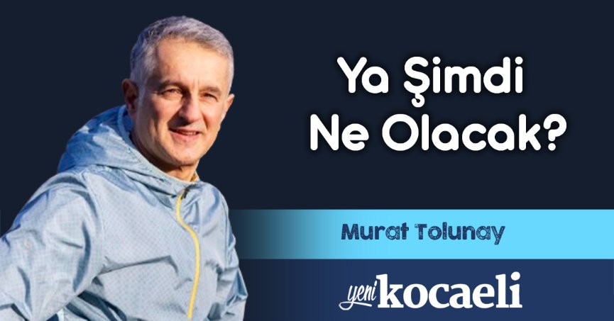Ya Şimdi Ne Olacak?