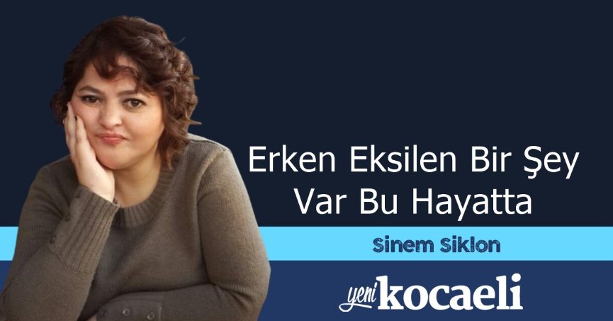 Erken Eksilen Bir Şey Var Bu Hayatta